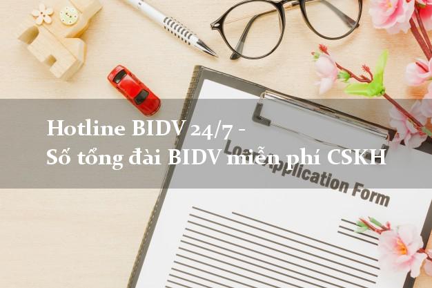 Hotline BIDV 24/7 - Số tổng đài BIDV miễn phí CSKH Hotline BIDV 24/7 - Số tổng đài BIDV miễn phí CSKH
