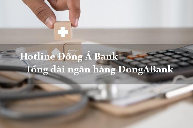 Hotline Đông Á Bank - Tổng đài ngân hàng DongABank Hotline Đông Á Bank - Tổng đài ngân hàng DongABank