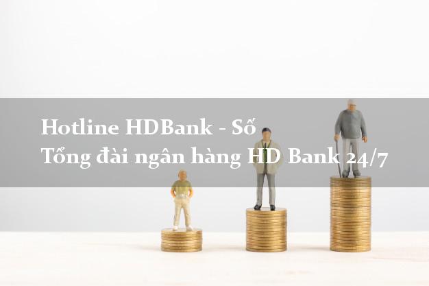 Hotline HDBank - Số Tổng đài ngân hàng HD Bank 24/7 Hotline HDBank - Số Tổng đài ngân hàng HD Bank 24/7