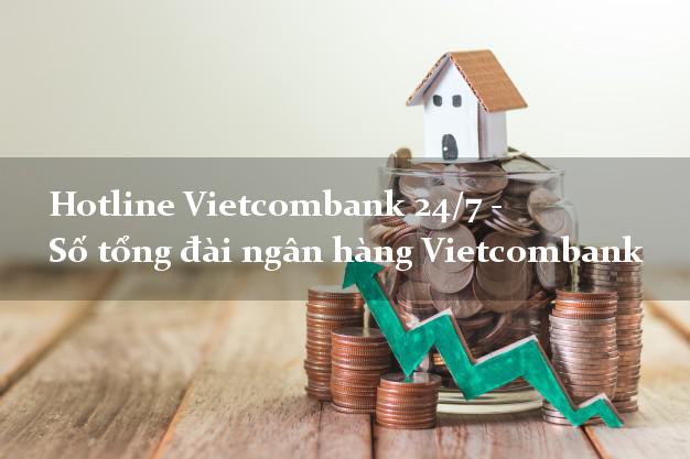 Hotline Vietcombank 24/7 - Số tổng đài ngân hàng Vietcombank Hotline Vietcombank 24/7 - Số tổng đài ngân hàng Vietcombank