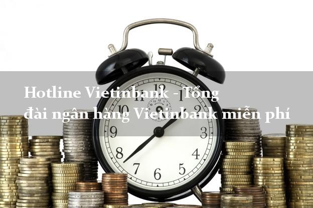 Hotline Vietinbank - Tổng đài ngân hàng Vietinbank miễn phí Hotline Vietinbank - Tổng đài ngân hàng Vietinbank miễn phí