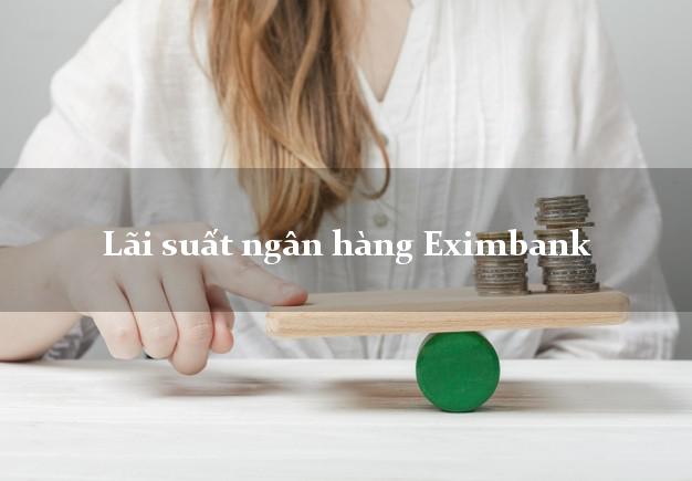 Lãi suất ngân hàng Eximbank tháng 5 2025 Lãi suất ngân hàng Eximbank