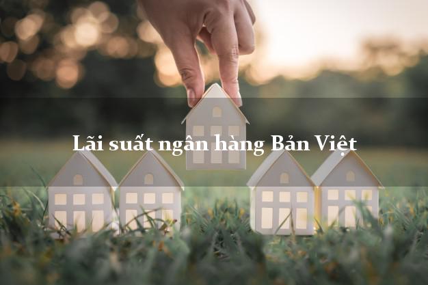 Lãi suất ngân hàng Bản Việt hiện nay Lãi suất ngân hàng Bản Việt