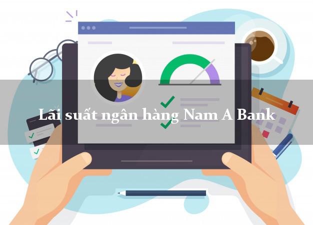Lãi suất ngân hàng Nam A Bank Lãi suất ngân hàng Nam A Bank