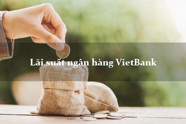 Lãi suất ngân hàng VietBank tháng 5 2025 Lãi suất ngân hàng VietBank