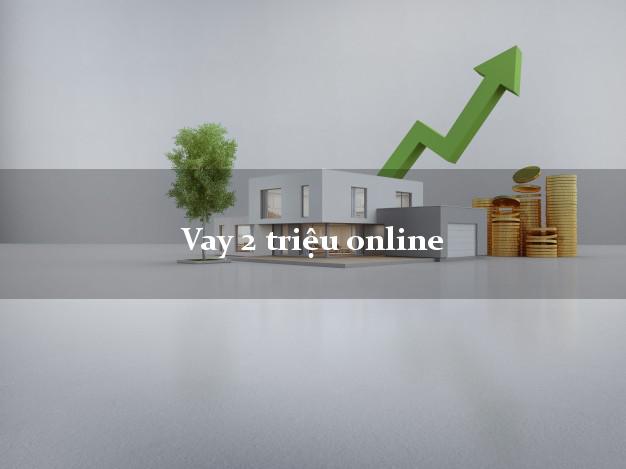 Vay 2 triệu online nhanh nhất Vay 2 triệu online