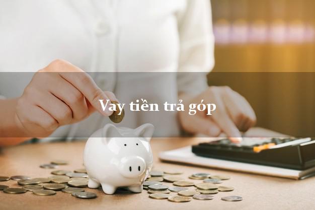 Vay tiền trả góp không lãi suất Vay tiền trả góp